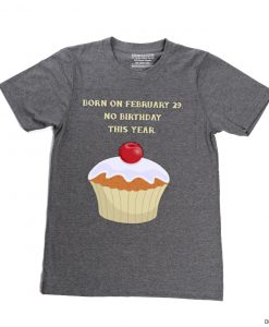 My Birthday is on February 29 No Birthday This Year Grey Shirt