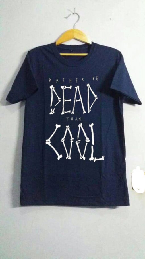 Rather be dead then cool Blue Naval T Shirt