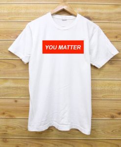You Matter Unisex White tshirts