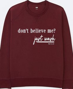 Dont Believe Me Just Wash maroon sweatshirts