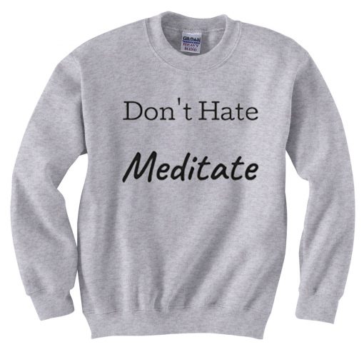 Don't Hate Meditate grey sweatshirts