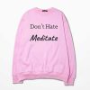 Don't Hate Meditate pink sweatshirts