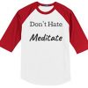 Don't Hate Meditate white red sleeves raglan t shirts