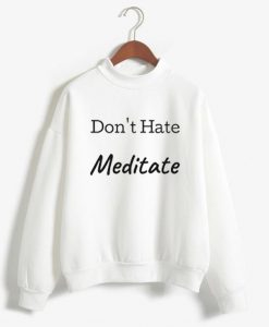 Don't Hate Meditate white sweatshirts
