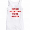 Make Painting Cool Again white tank top