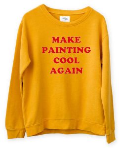 Make Painting Cool Again yellow sweatshirts