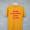 Make Painting Cool Again yellow t shirts