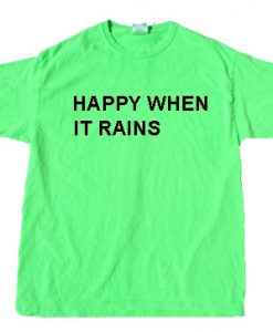 happy when it rains green neon t shirts