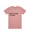happy when it rains pink t shirts