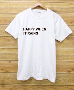 happy when it rains white t shirts