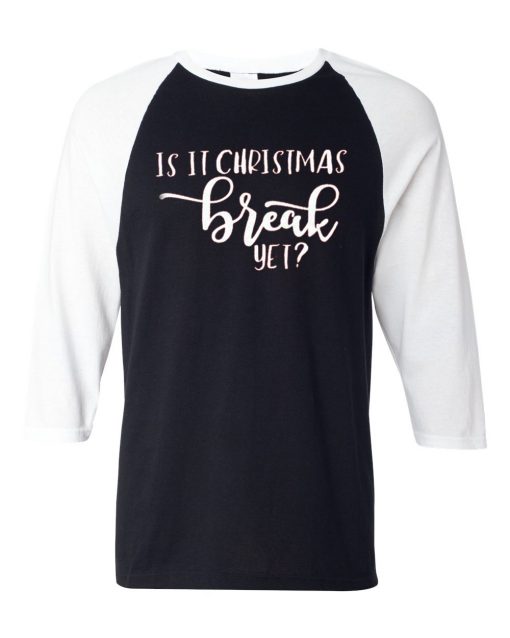 Is It Chritstmas Break Yet Black White Sleeves Raglan T shirts