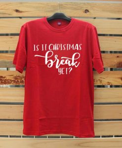 Is It Chritstmas Break Yet Red Tshirts