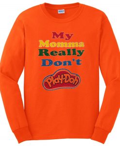 My Momma Really Don't Play Doh Orange Sweatshirts