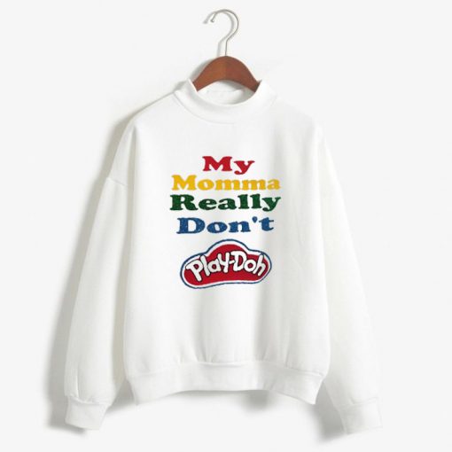 My Momma Really Don't Play Doh White Sweatshirts