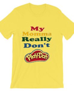 My Momma Really Don't Play Doh Yellow Tshirts