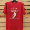 I Know I ski Like An Old Man Try to Keep Up Red Tshirts