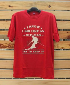 I Know I ski Like An Old Man Try to Keep Up Red Tshirts