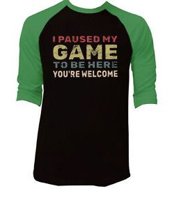 I Paused My Game To Be Here Black Green Raglan T shirts