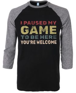 I Paused My Game To Be Here Black Grey Raglan T shirts