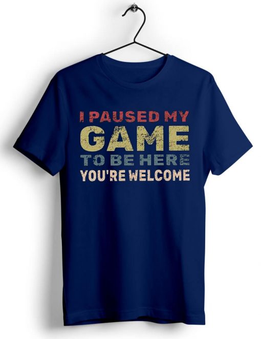 I Paused My Game To Be Here Blue Navy Tshirts