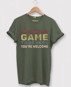 I Paused My Game To Be Here Green Army Tshirts