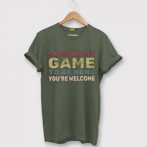I Paused My Game To Be Here Green Tshirts