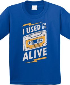 I Used to be Alive Blue T shirts