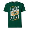 I Used to be Alive Green T shirts