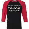 Teachers shirts the one where we teach Black Red Raglan T shirts
