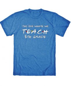 Teachers shirts, the one where we teach Blue T shirts