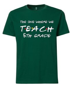Teachers shirts the one where we teach Green T shirts
