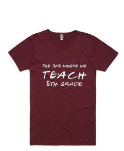 Teachers shirts the one where we teach Maroon T Shirts