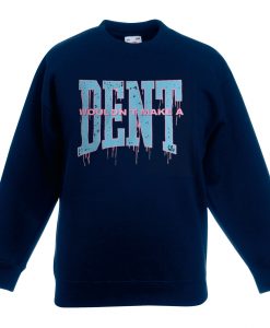 Wouldn t Make a Dent Blue Naval Sweatshirts