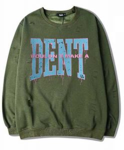 Wouldn t Make a Dent Green Army Sweatshirts