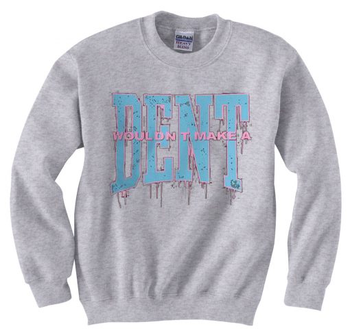 Wouldn t Make a Dent Grey Sweatshirts