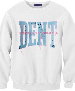 Wouldn t Make a Dent White Sweatshirts