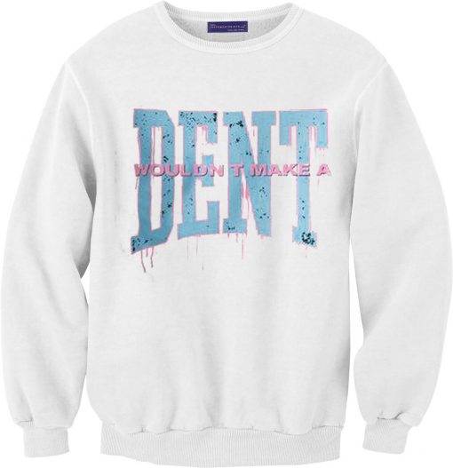 Wouldn t Make a Dent White Sweatshirts