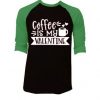 Coffe Is My Valentine Black Green Raglan Tees