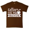 Coffe Is My Valentine Brown T Shirts