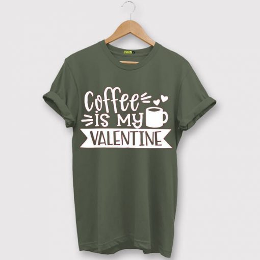 Coffe Is My Valentine Green ArmyT shirts