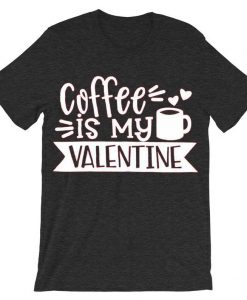 Coffe Is My Valentine Grey T shirts