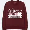 Coffe Is My Valentine Maroon Sweatshirts