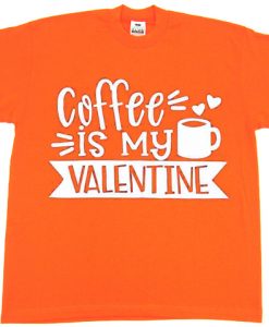 Coffe Is My Valentine Orange T shirts