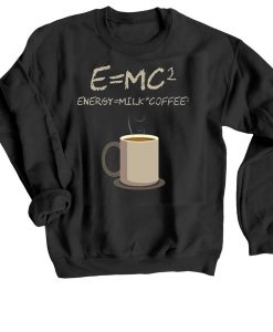 E=mc2 Coffee Energy Milk Black Sweatshirts