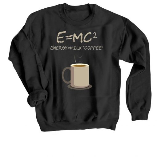E=mc2 Coffee Energy Milk Black Sweatshirts