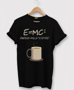 E=mc2 Coffee Energy Milk Black T shirts