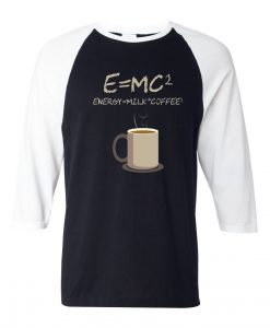 E=mc2 Coffee Energy Milk Black White Raglan T shirts