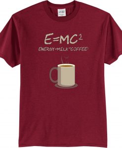 E=mc2 Coffee Energy Milk Maroon T shirts