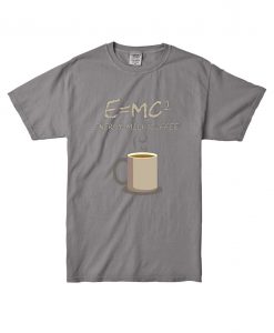 E=mc2 Coffee Energy Milk Shoft Grey T shirts