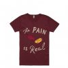 The Pain Is Real Maroon T shirts